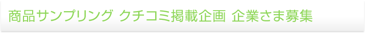 商品サンプリング クチコミ掲載企画 企業さま募集