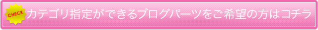 カテゴリ指定ができるブログパーツをご希望の方はコチラ